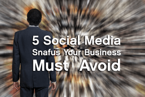 5 Social Media Snafus Your Business Must Avoid